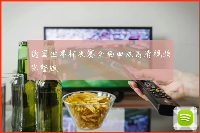 德国世界杯决赛全场回放高清视频完整版