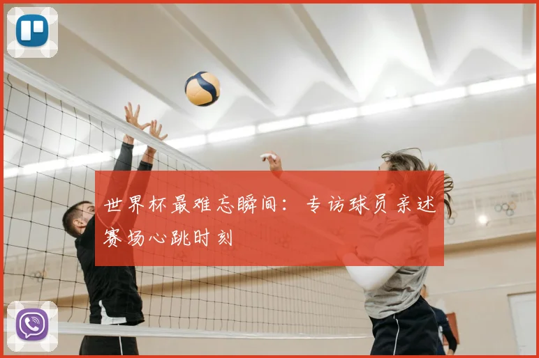 世界杯最难忘瞬间：专访球员亲述赛场心跳时刻