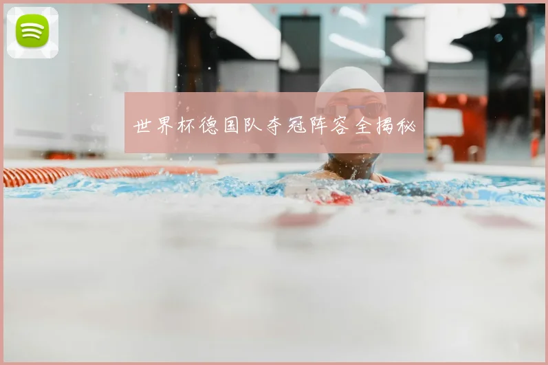 世界杯德国队夺冠阵容全揭秘
